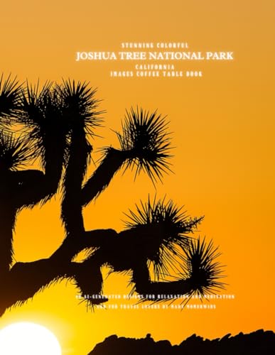 Stunning Colorful Joshua Tree National Park California Images Coffee Table Book: 40 AI-Generated Designs for Relaxation and Meditation and for Travel ... Park Images Coffee Table Book, Band 19) von Independently published