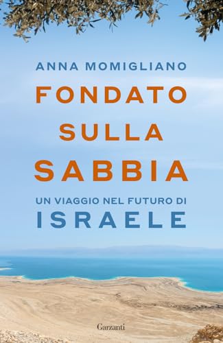 Fondato sulla sabbia. Un viaggio nel futuro di Israele (Saggi) von Garzanti