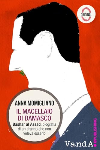 Il macellaio di Damasco. Bashar al-Assad: biografia di un tiranno che non voleva esserlo (VandAOriginal) von Vanda Edizioni
