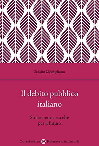 Il debito pubblico italiano. Storia, teoria e scelte per il futuro (Biblioteca di testi e studi) von Carocci