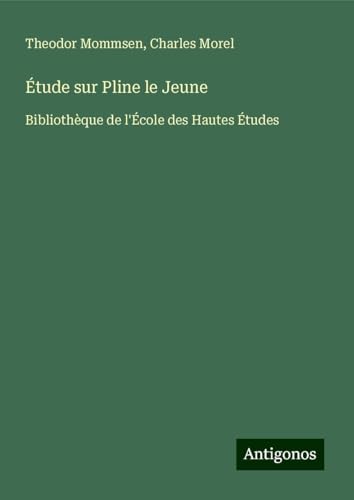 Étude sur Pline le Jeune: Bibliothèque de l'École des Hautes Études Étude sur Pline le Jeune: Bibliothèque de l'École des Hautes Études von Antigonos Verlag