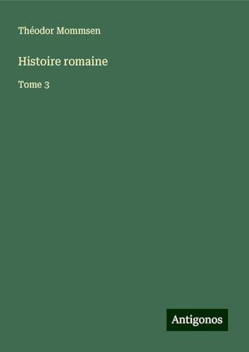 Histoire romaine: Tome 3 Histoire romaine: Tome 3 von Antigonos Verlag