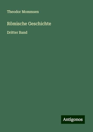 Römische Geschichte: Dritter Band Römische Geschichte: Dritter Band von Antigonos Verlag