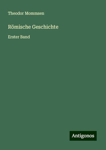 Römische Geschichte: Erster Band Römische Geschichte: Erster Band von Antigonos Verlag