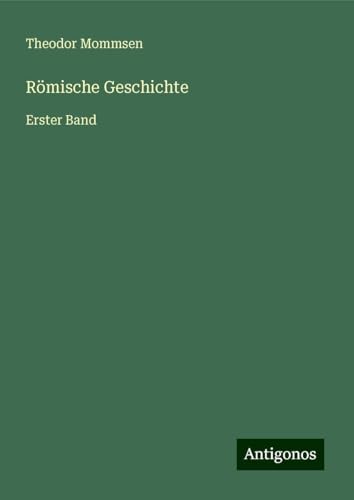 Römische Geschichte: Erster Band Römische Geschichte: Erster Band von Antigonos Verlag