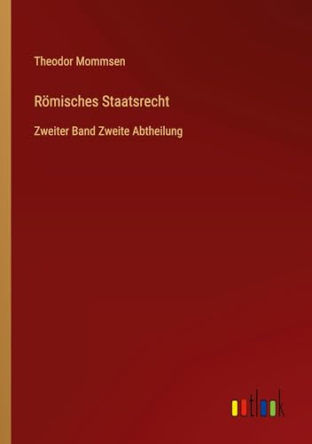 Römisches Staatsrecht: Zweiter Band Zweite Abtheilung