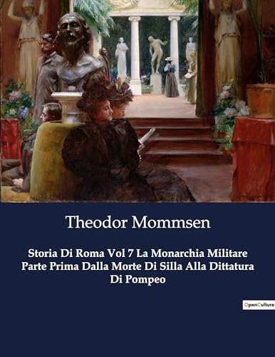 Storia Di Roma Vol 7 La Monarchia Militare Parte Prima Dalla Morte Di Silla Alla Dittatura Di Pompeo: 8138 von Culturea