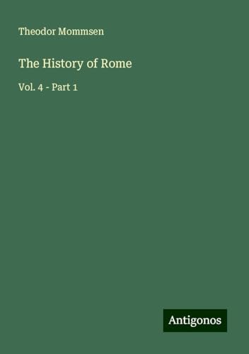 The History of Rome: Vol. 4 - Part 1 The History of Rome: Vol. 4 - Part 1 von Antigonos Verlag