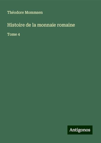 Histoire de la monnaie romaine: Tome 4 von Antigonos Verlag
