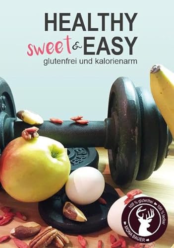 Healthy sweet & EASY: Glutenfrei und kalorienarm: Glutenfrei und kalorienarm - Glutenfrei und kalorienarm