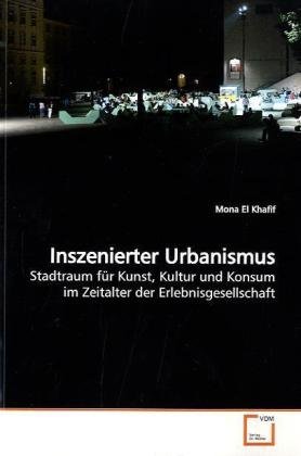 Inszenierter Urbanismus: Stadtraum für Kunst, Kultur und Konsum im Zeitalter der Erlebnisgesellschaft