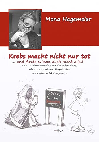 Krebs macht nicht nur tot ... und Ärzte wissen auch nicht alles!: Eine Geschichte über die Kraft der Selbstheilung, Oberst Leuko mit den Blutplättchen und Ärzten in Erklärungsnöten von CREATESPACE