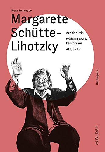 Margarete Schütte-Lihotzky: Architektin - Widerstandskämpferin - Aktivistin (Reihenweise kluge Frauen) Margarete Schütte-Lihotzky: Architektin - Widerstandskämpferin - Aktivistin (Reihenweise kluge Frauen)