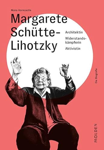 Margarete Schütte-Lihotzky: Architektin - Widerstandskämpferin - Aktivistin (Reihenweise kluge Frauen) von Molden Verlag