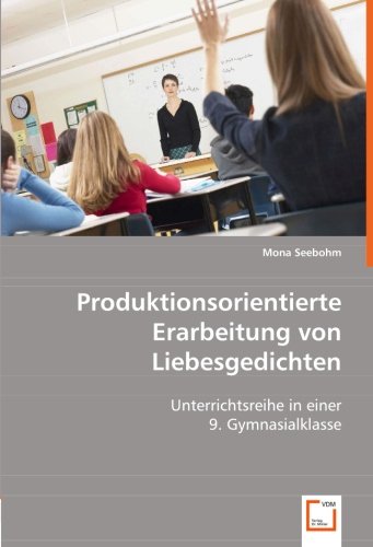 Produktionsorientierte Erarbeitung von Liebesgedichten: Unterrichtsreihe in einer 9. Gymnasialklasse von VDM Verlag Dr. Müller