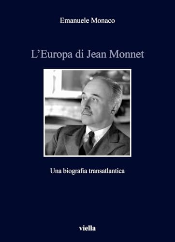 L'europa Di Jean Monnet: Una Biografia Transatlantica (Storia e culture. Dipartimento di Storia Culture Civilta Alma Mater Studiorum - Universita di Bologna, 10) von Viella