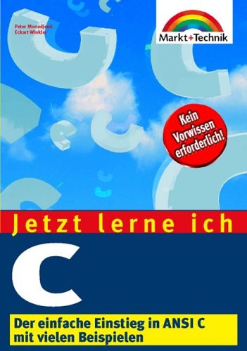 C Jetzt lerne ich... . Der einfache Einstieg in ANSI C mit vielen Beispielen von Markt+Technik