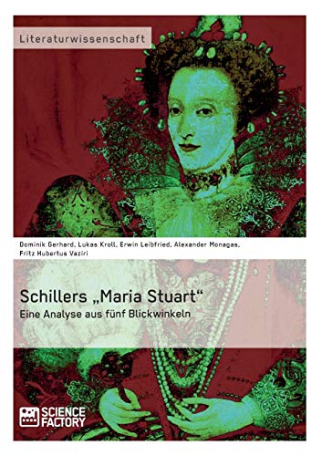 Schillers „Maria Stuart“ – Eine Analyse aus fünf Blickwinkeln