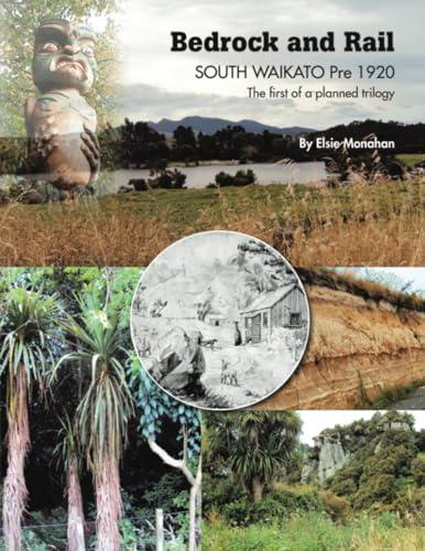 Bedrock and Rail SOUTH WAIKATO Pre 1920 The first of a planned trilogy von Xlibris NZ