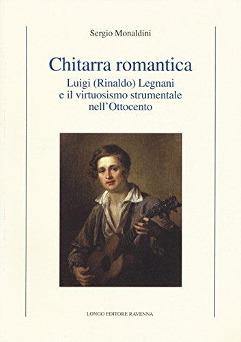 Chitarra romantica. Luigi (Rinaldo) Legnani e il virtuosismo strumentale nell'Ottocento (Storia) von Longo Angelo