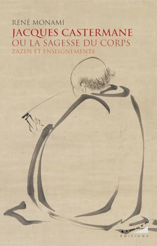 Jacques Castermane ou la sagesse du corps - Zazen et enseignements von ALMORA