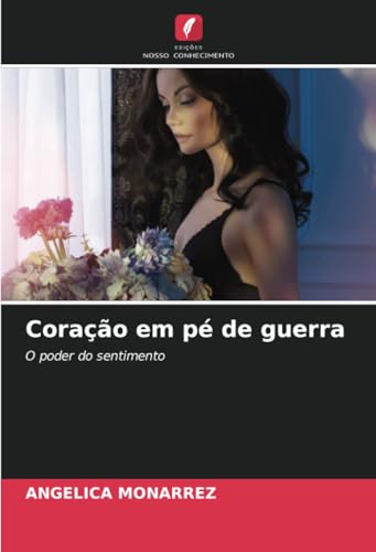 Coração em pé de guerra: O poder do sentimento von Edições Nosso Conhecimento