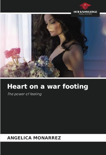 Heart on a war footing: The power of feeling von Our Knowledge Publishing