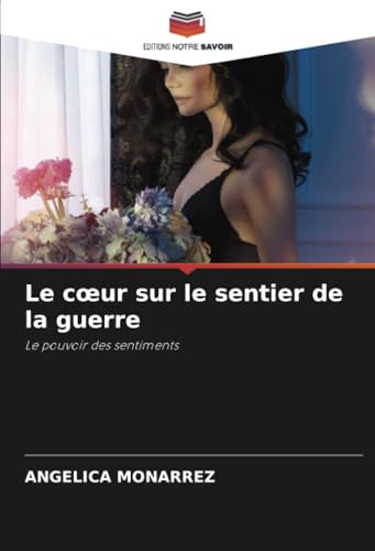 Le cœur sur le sentier de la guerre: Le pouvoir des sentiments von Editions Notre Savoir