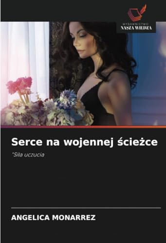 Serce na wojennej ścieżce: "Siła uczucia: "Si¿a uczucia von Wydawnictwo Nasza Wiedza