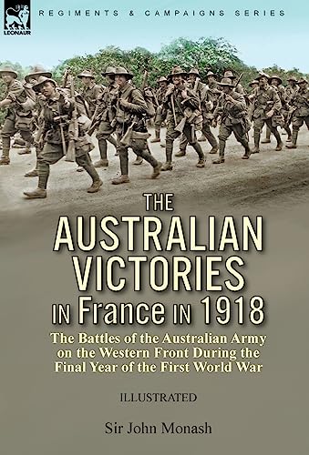 The Australian Victories in France in 1918: the Battles of the Australian Army on the Western Front During the Final Year of the First World War von LEONAUR