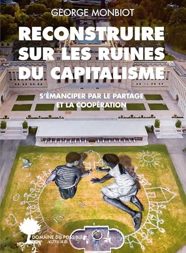 Reconstruire sur les ruines du capitalisme: s'émanciper par le partage et la coopération von Actes Sud