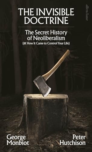 The Invisible Doctrine: The Secret History of Neoliberalism (& How It Came to Control Your Life) von Allen Lane