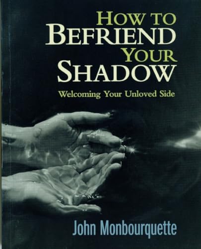How to Befriend Your Shadow: Welcoming Your Unloved Side How to Befriend Your Shadow: Welcoming Your Unloved Side