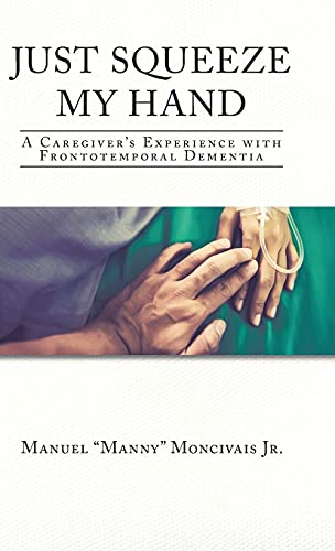 Just Squeeze My Hand: A Caregiver's Experience with Frontotemporal Dementia Just Squeeze My Hand: A Caregiver's Experience with Frontotemporal Dementia von Christian Faith Publishing, Inc