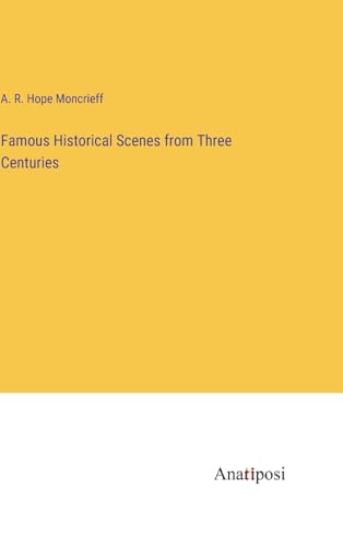 Famous Historical Scenes from Three Centuries von Anatiposi Verlag