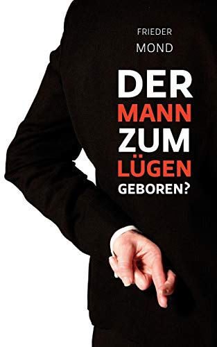 Der Mann zum Lügen geboren? Der Mann zum Lügen geboren?