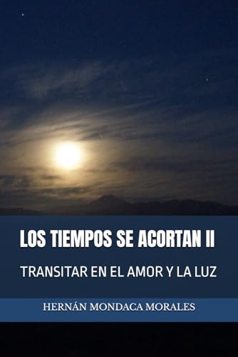LOS TIEMPOS SE ACORTAN II: TRANSITAR EN EL AMOR Y LA LUZ von Cámara Chilena del Libro