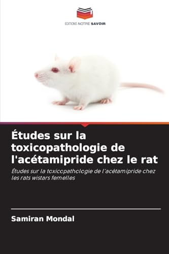 Études sur la toxicopathologie de l'acétamipride chez le rat: Études sur la toxicopathologie de l'acétamipride chez les rats wistars femelles von Editions Notre Savoir