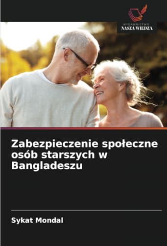 Zabezpieczenie społeczne osób starszych w Bangladeszu von Wydawnictwo Nasza Wiedza