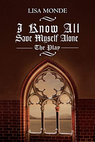 I Know All Save Myself Alone: The Play