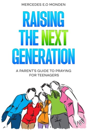 Raising the Next Generation: A Parent's Guide to Praying for Teenagers (Teens and Teenagers)