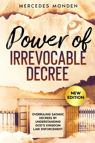 Power of Irrevocable Decree: Overruling satanic decrees by understanding God's Kingdom law enforcement von Mercedes Monden