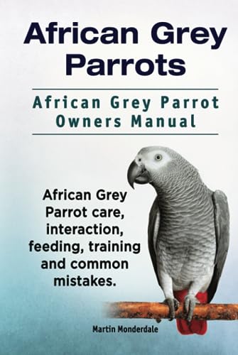 African Grey Parrots. African Grey Parrot Owners Manual. African Grey Parrot care, interaction, feeding, training and common mistakes. von Zoodoo Publishing