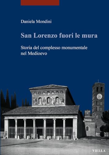 ITA-SAN LORENZO FUORI LE MURA: Storia del Complesso Monumentale Nel Medioevo (I libri di Viella - Arte)