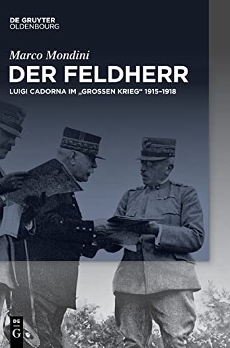 Der Feldherr: Luigi Cadorna im "Großen Krieg" 1915–1918 (Transfer) von De Gruyter Oldenbourg