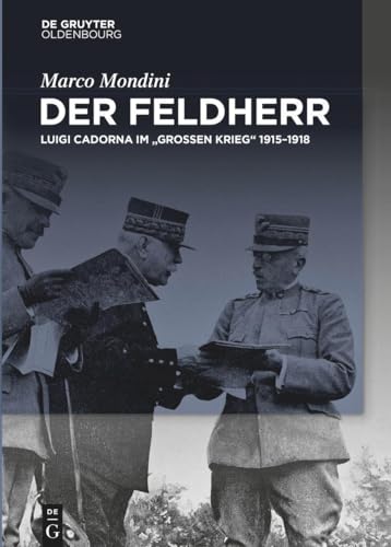 Der Feldherr: Luigi Cadorna im "Großen Krieg" 1915–1918 (Transfer) von De Gruyter Oldenbourg