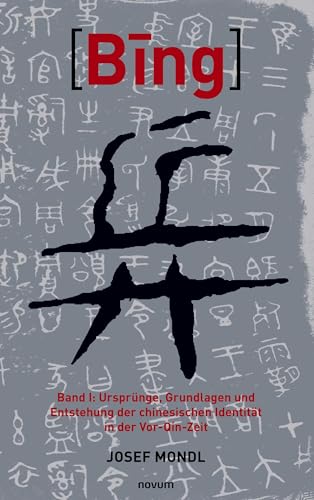 Bing 兵: Band I: Ursprünge, Grundlagen und Entstehung der chinesischen Identität in der Vor-Qín-Zeit von novum Verlag