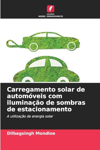 Carregamento solar de automóveis com iluminação de sombras de estacionamento: A utilização da energia solar von Edições Nosso Conhecimento