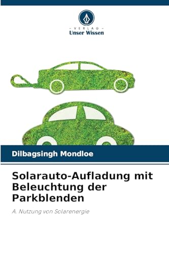 Solarauto-Aufladung mit Beleuchtung der Parkblenden: A. Nutzung von Solarenergie von Verlag Unser Wissen