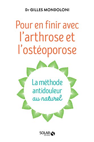 Pour en finir avec l'arthrose et l'ostéoporose: La méthode antidouleur au naturel